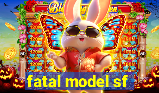 fatal model sf